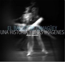Camaquito El Ballet de Camagüey Una Historia y unas Imagenes (Bildband)
